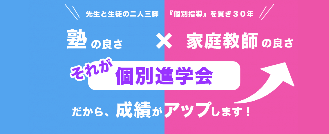 塾の良さ＋家庭教師の良さ＝個別進学会　だから、成績がアップします